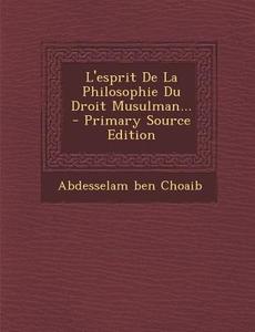 L'Esprit de La Philosophie Du Droit Musulman... - Primary Source Edition di Abdesselam Ben Choaib edito da Nabu Press