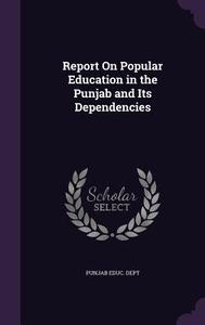 Report On Popular Education In The Punjab And Its Dependencies edito da Palala Press