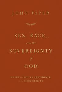 Sex, Race, and the Sovereignty of God: Sweet and Bitter Providence in the Book of Ruth di John Piper edito da CROSSWAY BOOKS
