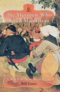 The Mevrouw Who Saved Manhattan: A Novel of New Amsterdam di Bill Greer edito da Booksurge Publishing