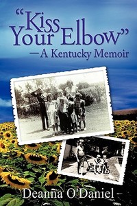 Kiss Your Elbow - A Kentucky Memoir di Deanna O'Daniel edito da AUTHORHOUSE