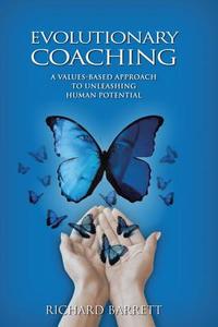 Evolutionary Coaching: A Values-Based Approach to Unleashing Human Potential di Richard Barrett edito da PUBLISHED BY YOU LULU INC