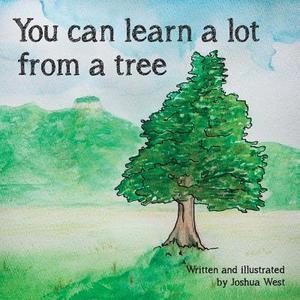 You Can Learn a Lot from a Tree di Joshua West edito da Createspace