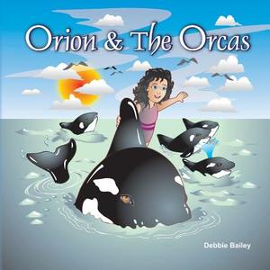 Orion & the Orcas di Debbie Bailey edito da Createspace