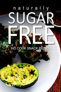 Naturally Sugar-Free- No Cook Snack Recipes di Naturally Sugar Series edito da Createspace
