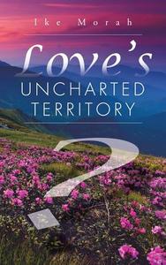 Love's Uncharted Territory di Ike Morah edito da AuthorHouse