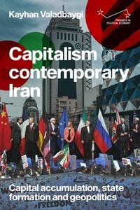 Capitalism in Contemporary Iran: Capital Accumulation, State Formation and Geopolitics di Kayhan Valadbaygi edito da MANCHESTER UNIV PR