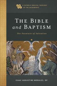 The Bible And Baptism di Isaac Augustine OP Morales edito da Baker Publishing Group