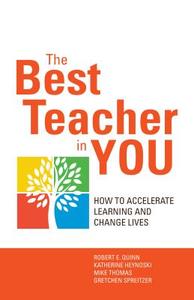 The Best Teacher in You: How to Accelerate Learning and Change Lives di Robert Quinn, Kate Heynoski, Michael Thomas edito da BERRETT KOEHLER PUBL INC