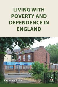 Living With Poverty And Dependence In England di Katherine Smith edito da Anthem Press