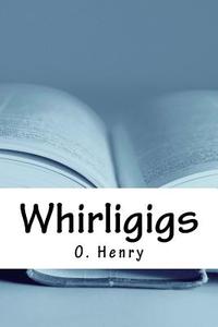 Whirligigs di O. Henry edito da Createspace Independent Publishing Platform