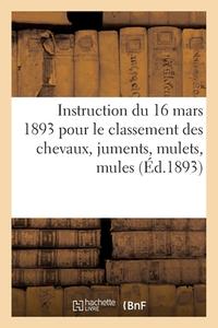 Instruction Du 16 Mars 1893 Pour Classement Des Chevaux, Juments, Mulets, Mules Et Voitures Attelees di SANS AUTEUR edito da Hachette Livre - BNF