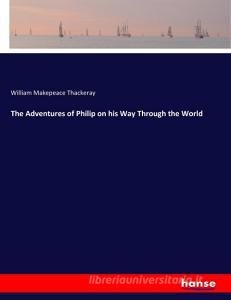 The Adventures of Philip on his Way Through the World di William Makepeace Thackeray edito da hansebooks