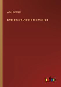 Lehrbuch der Dynamik fester Körper di Julius Petersen edito da Outlook Verlag