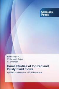 Some Studies of Ionized and Dusty Fluid Flows di Rama Devi A., V. Ramesh Babu, S. Sreenadh edito da SPS