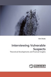 Interviewing Vulnerable Suspects di Kim Drake edito da LAP Lambert Academic Publishing