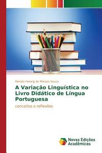 A Variação Linguística no Livro Didático de Língua Portuguesa di Renata Herwig de Moraes Souza edito da Novas Edições Acadêmicas