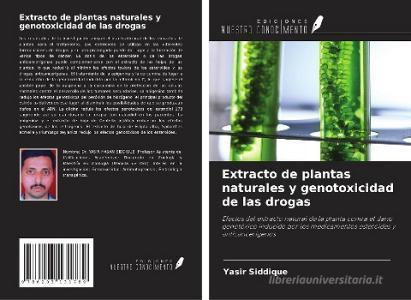 Extracto de plantas naturales y genotoxicidad de las drogas di Yasir Siddique edito da Ediciones Nuestro Conocimiento
