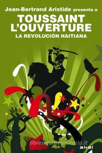 La Revolución haitiana : Jean-Bertrand Aristide presenta a Toussaint L'Ouverture di Jean-Bertrand Aristide edito da Ediciones Akal