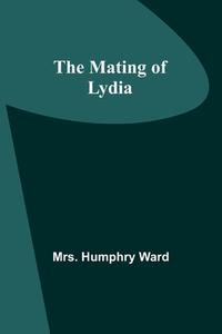 The Mating of Lydia di Humphry Ward edito da Alpha Editions