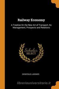 Railway Economy di Dionysius Lardner edito da Franklin Classics Trade Press