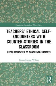 Teachers' Ethical Self-encounters With Counter-stories In The Classroom di Teresa Strong-Wilson edito da Taylor & Francis Ltd