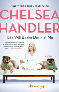 Life Will Be the Death of Me: . . . and You Too! di Chelsea Handler edito da RANDOM HOUSE
