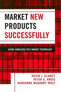 Market New Products Successfully di Kevin J. Clancy, Marianne McGarry Wolf, Peter C. Krieg edito da Lexington Books