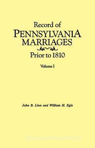 Record of Pennsylvania Marriages Prior to 1810. In Two Volumes. Volume I di John B. Linn, William H. Egle edito da Clearfield