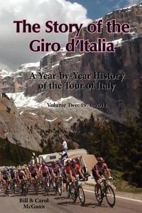 The Story of the Giro D'Italia: A Year-By-Year History of the Tour of Italy, Volume Two: 1971-2011 di Bill McGann, Carol McGann edito da MCGANN PUB LLC