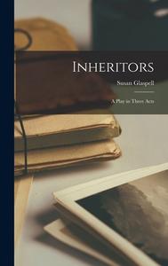 Inheritors: A Play in Three Acts di Susan Glaspell edito da LEGARE STREET PR
