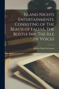 Island Nights Entertainments, Consisting of The Beach of Falesá, The Bottle imp, The Isle of Voices di Robert Louis Stevenson edito da LEGARE STREET PR