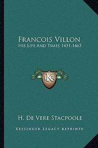 Francois Villon: His Life and Times 1431-1463 di Henry De Vere Stacpoole edito da Kessinger Publishing