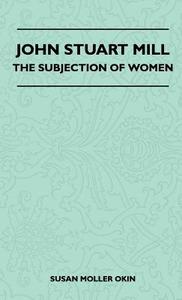 John Stuart Mill - The Subjection Of Women di Susan Moller Okin edito da Horney Press