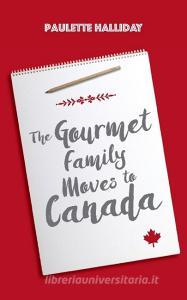 The Gourmet Family Moves to Canada di Paulette Halliday edito da FriesenPress