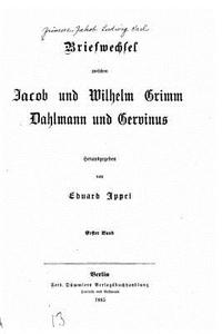 Briefwechsel Zwischen Jacob Und Wilhelm Grimm, Dahlmann Und Gervinus di Wilhelm Grimm edito da Createspace