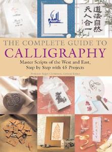 The Complete Guide to Calligraphy: Master Scripts of the West and East, Step-By-Step with 45 Projects di Fiona Graham-Flynn, Qu Lei Lei, Yoko Takenami edito da Firefly Books