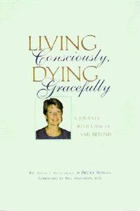 Living Consciously, Dying Gracefully: A Journey with Cancer and Beyond di Nancy Manahan, Becky Bohan edito da Bookhouse Fulfillment