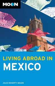 Moon Living Abroad In Mexico (2nd Ed) di Julie Meade edito da Avalon Travel Publishing