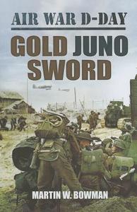 Air War D-Day: Volume 5 Gold Juno Sword di Martin Bowman edito da Pen & Sword Books Ltd