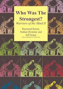 Who Was the Strongest - Warriors of the Mind II di Raymond Keene, Nathan Divinsky, Jeff Sonas edito da HARDINGE SIMPOLE LTD