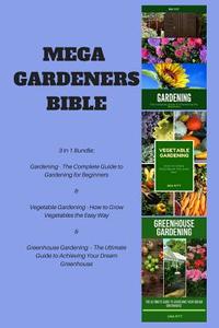 Mega Gardeners Bible: 3 in 1 Bundle: Gardening - The Complete Guide to Gardening for Beginners, Vegetable Gardening - How to Grow Vegetables di Una Pitt edito da Createspace Independent Publishing Platform