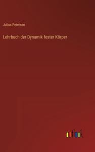 Lehrbuch der Dynamik fester Körper di Julius Petersen edito da Outlook Verlag
