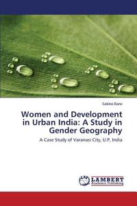 Women and Development in Urban India: A Study in Gender Geography di Sabina Bano edito da LAP Lambert Academic Publishing