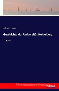 Geschichte der Universität Heidelberg di Johann Hautz edito da hansebooks