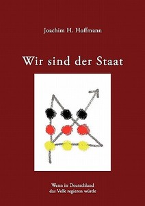Wir Sind Der Staat di Joachim H Hoffmann edito da Books On Demand
