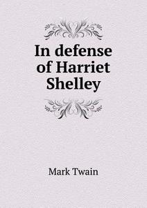 In Defense Of Harriet Shelley di Mark Twain edito da Book On Demand Ltd.