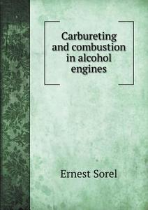 Carbureting And Combustion In Alcohol Engines di Sherman M Woodward, Ernest Sorel, Professor of Philosophy John Preston edito da Book On Demand Ltd.