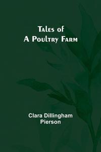 Tales of a Poultry Farm di Clara Dillingham Pierson edito da Alpha Editions