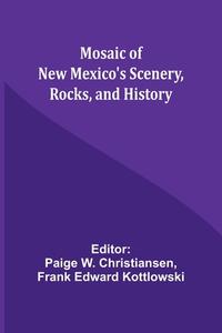 Mosaic of New Mexico's Scenery, Rocks, and History di Frank Edward Kottlowski edito da Alpha Editions